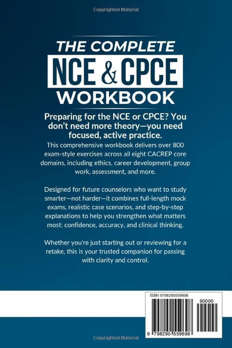 The Complete NCE & CPCE Workbook: 800+ Interactive Exercises to Master Counseling Concepts — with Step-By-Step Explanations, Realistic Case Scenarios, and Exam-Style Practice Questions
