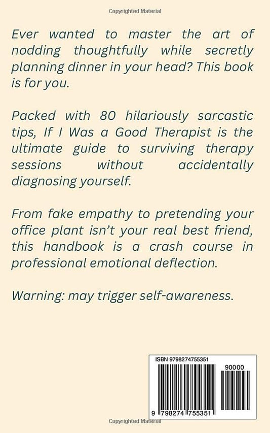 If I Was a Good Therapist: Sarcastic and Relatable Humor for Therapists and Mental Health Professionals — 80 Hilarious Tips and Real-Life Scenarios about Surviving the Therapy Room