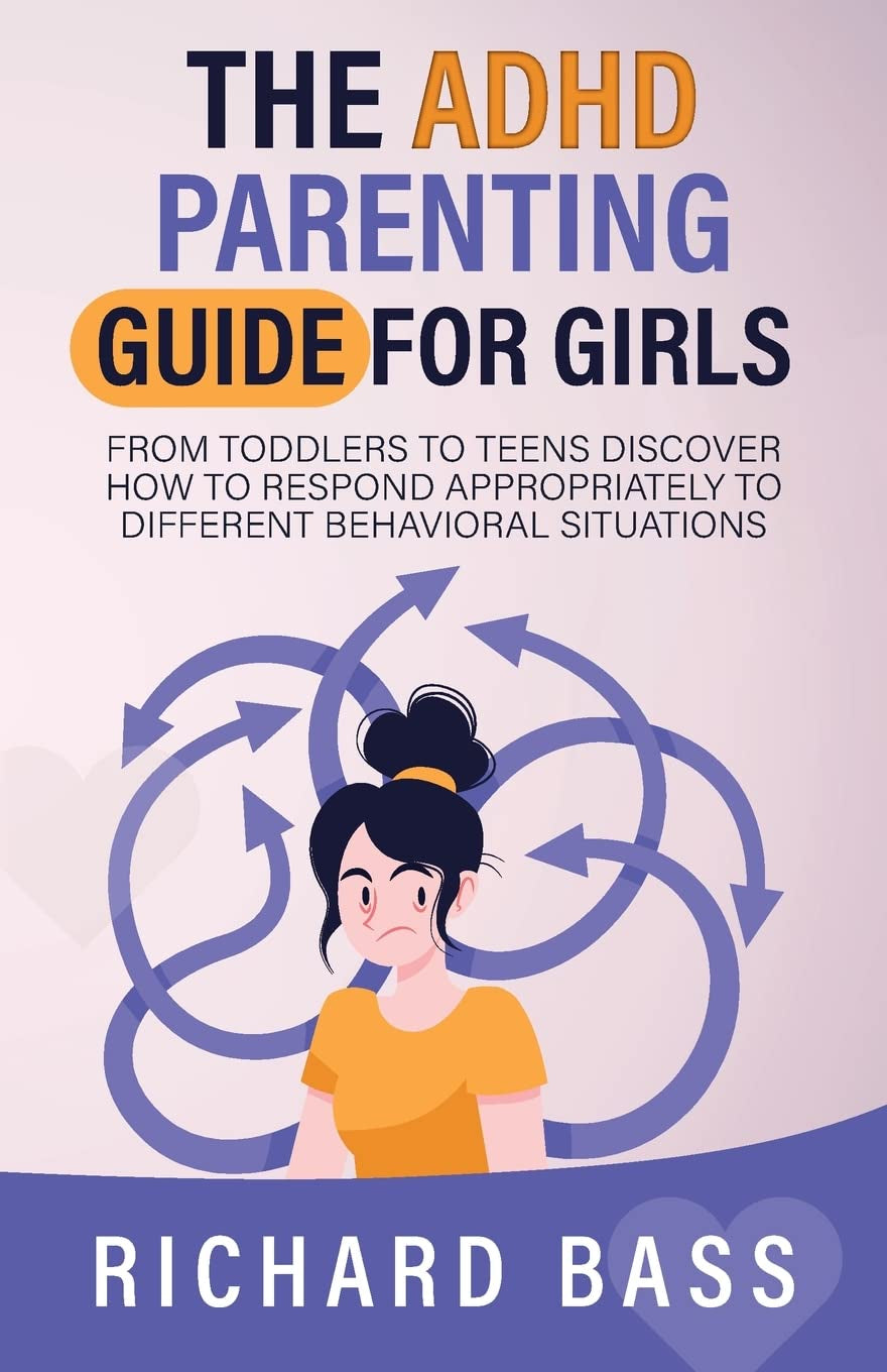 The ADHD Parenting Guide for Girls: from Toddlers to Teens Discover How to Respond Appropriately to Different Behavioral Situations (Successful Parenting)