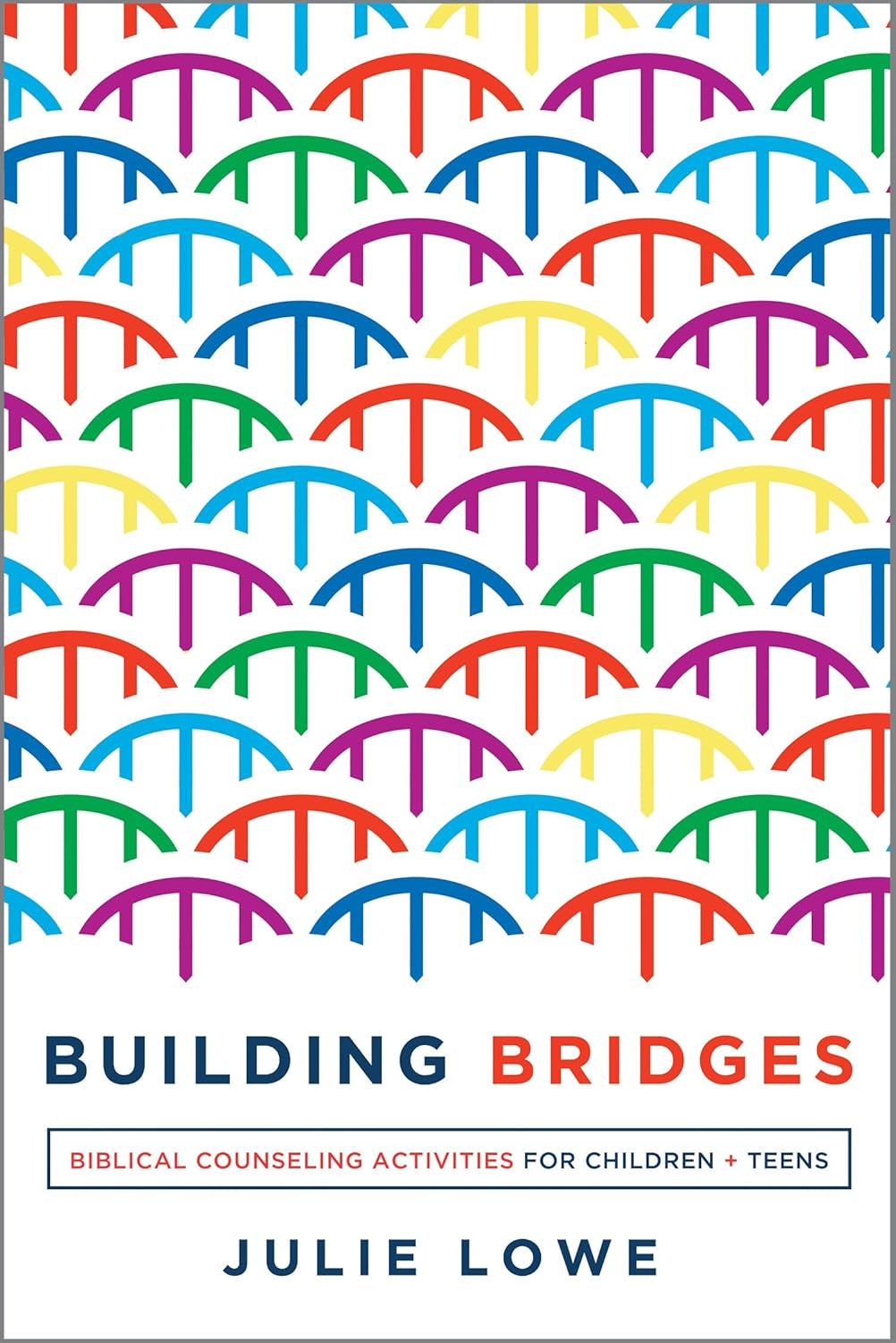 Building Bridges: Biblical Counseling Activities for Children and Teens (Helping the Helpers)