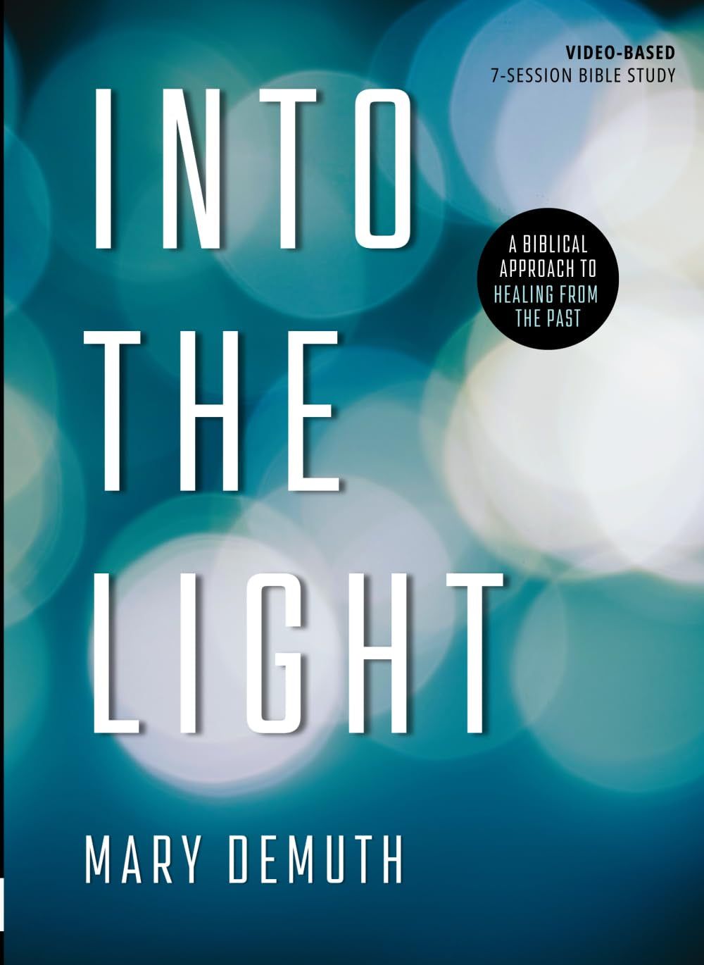 Into the Light: a Biblical Approach to Healing from the Past