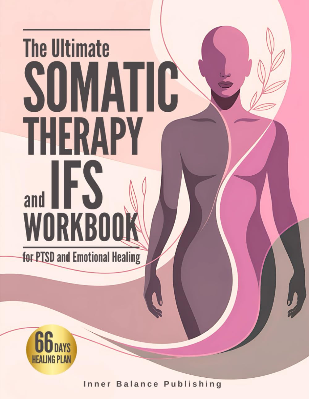 The Ultimate Somatic Therapy and IFS Workbook for PTSD and Emotional Healing: 66 Days to Heal Trauma, Quiet Racing Thoughts, and Unlock Resilience for ... Strength (The 66-Day Healing Series)