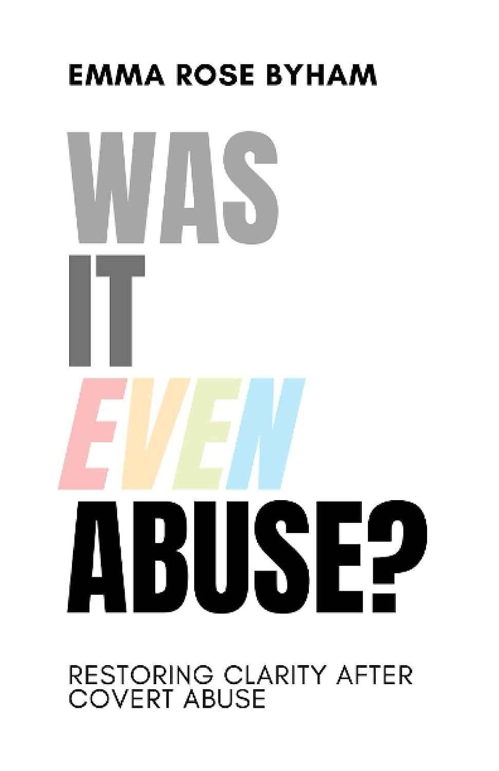 Was It Even Abuse?: Restoring Clarity after Covert Abuse.