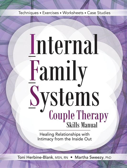Internal Family Systems Couple Therapy Skills Manual: Healing Relationships with Intimacy from the inside Out