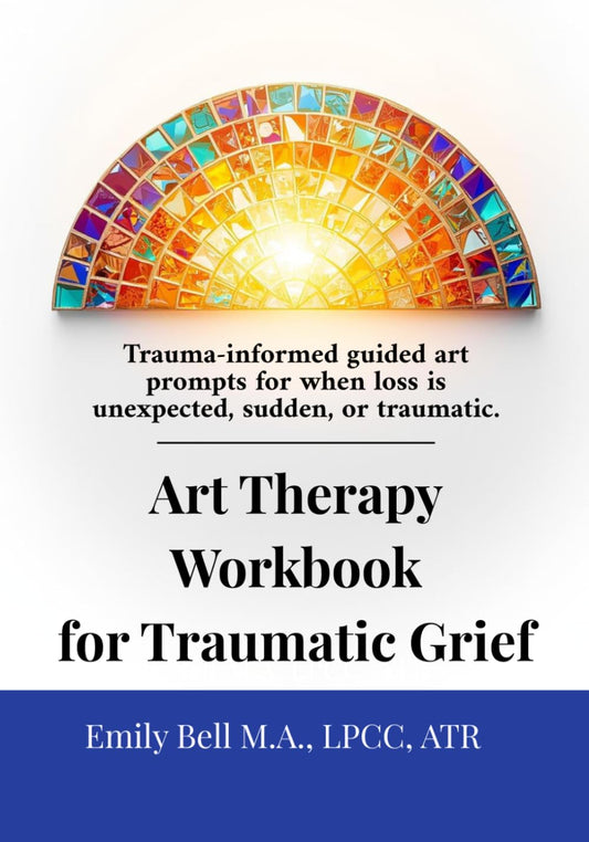Art Therapy Workbook for Traumatic Grief & Unexpected Loss: Guided Art Therapy Prompts for Traumatic, Sudden, or Unexpected Loss • Trauma-Informed Workbook with Optional Facilitator Notes