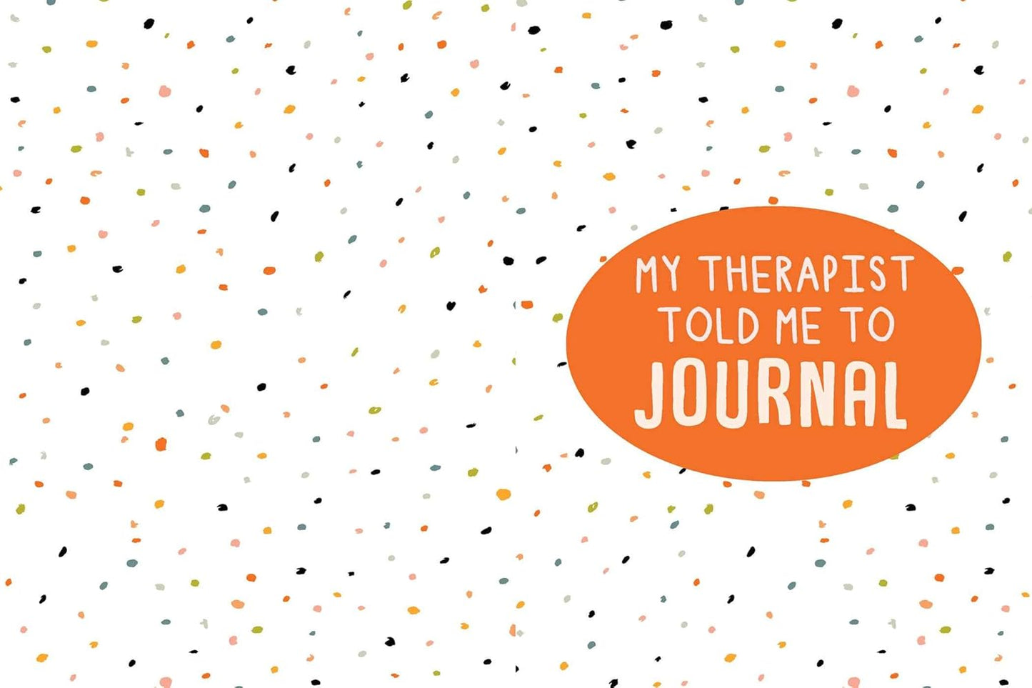 My Therapist Told Me to Journal: a Creative Mental Health Workbook
