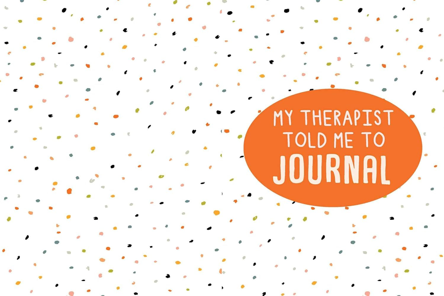 My Therapist Told Me to Journal: a Creative Mental Health Workbook