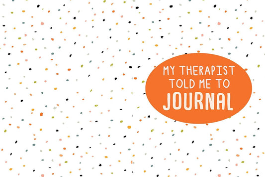 My Therapist Told Me to Journal: a Creative Mental Health Workbook