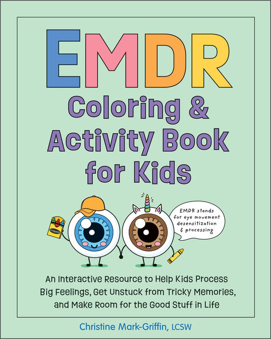 EMDR Coloring & Activity Book for Kids: an Interactive Resource to Help Kids Process Big Feelings, Get Unstuck from Tricky Memories, and Make Room for the Good Stuff in Life (EMDR for Kids)