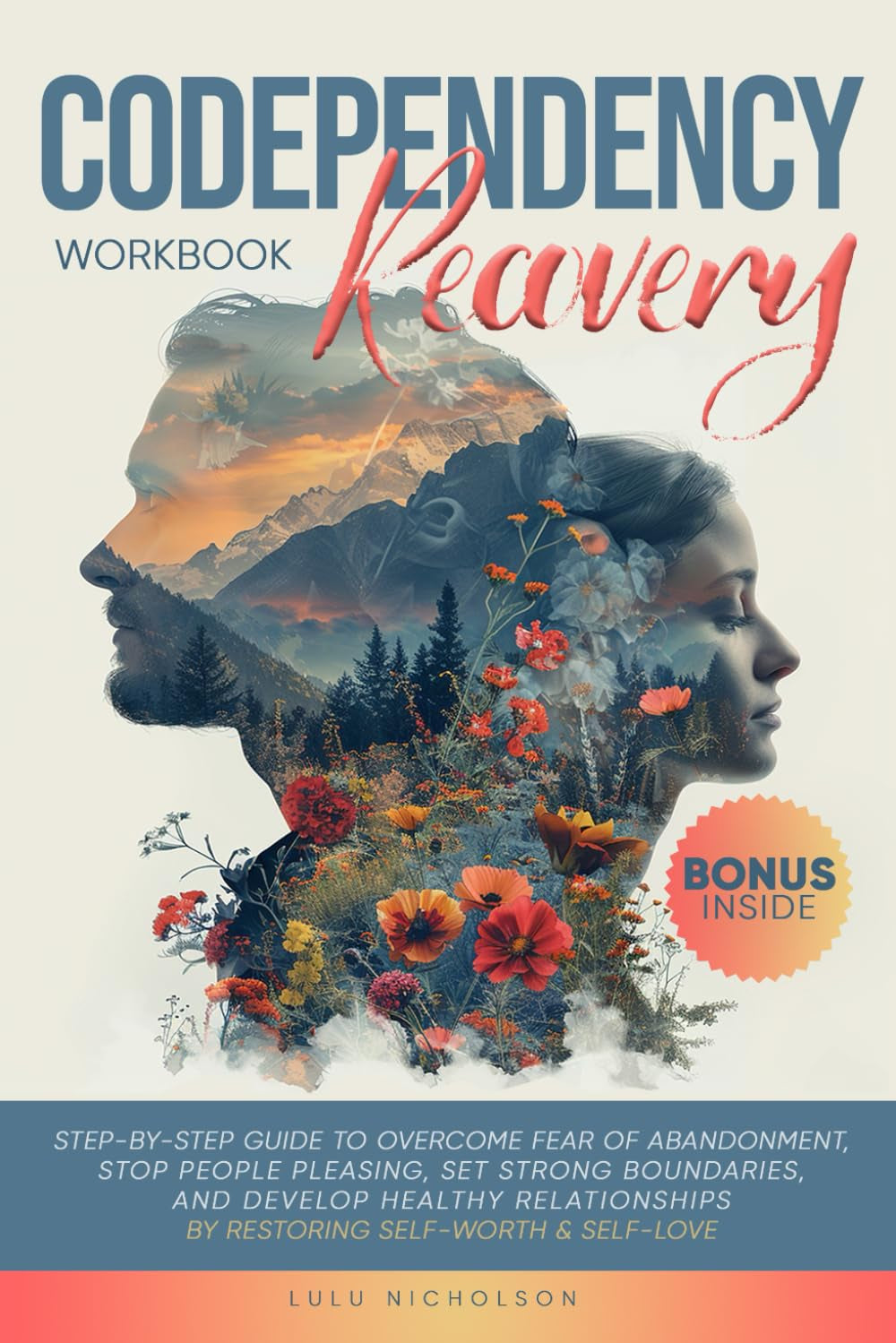 Codependency Recovery Workbook: Step-By-Step Guide to Overcome Fear of Abandonment, Stop People Pleasing, Set Strong Boundaries, and Develop Healthy Relationships by Restoring Self-Worth & Self-Love