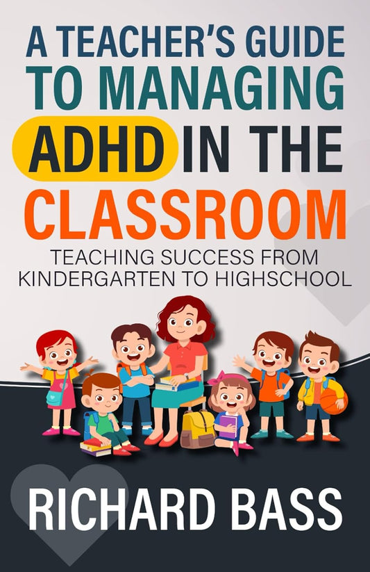 A Teacher'S Guide to Managing ADHD in the Classroom: Teaching Success from Kindergarten to High School (Inclusive Teaching)