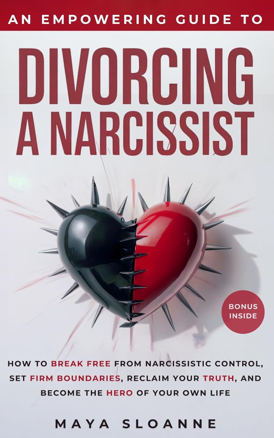 An Empowering Guide to Divorcing a Narcissist: How to Break Free from Narcissistic Control, Set Firm Boundaries, Reclaim Your Truth, and Become the Hero of Your Own Life