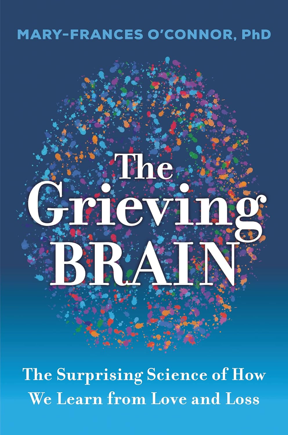 The Grieving Brain: the Surprising Science of How We Learn from Love and Loss