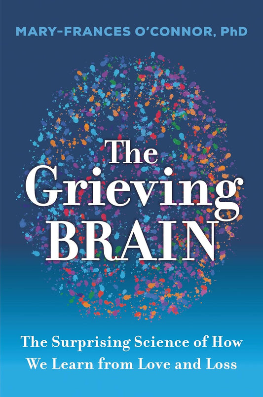 The Grieving Brain: the Surprising Science of How We Learn from Love and Loss