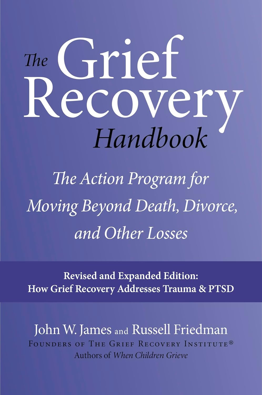 The Grief Recovery Handbook, 20Th Anniversary Expanded Edition: the Action Program for Moving beyond Death, Divorce, and Other Losses – Reclaim Your Happiness and Life