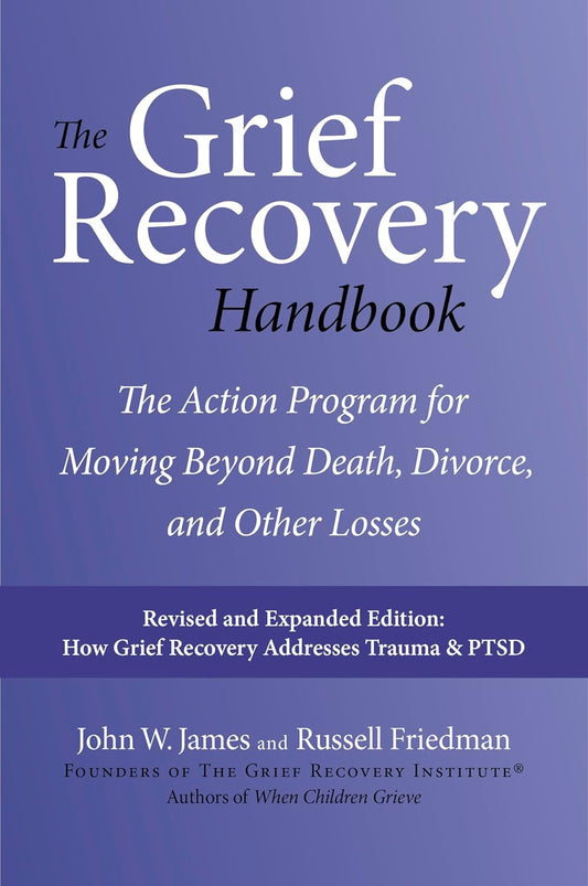 The Grief Recovery Handbook, 20Th Anniversary Expanded Edition: the Action Program for Moving beyond Death, Divorce, and Other Losses – Reclaim Your Happiness and Life
