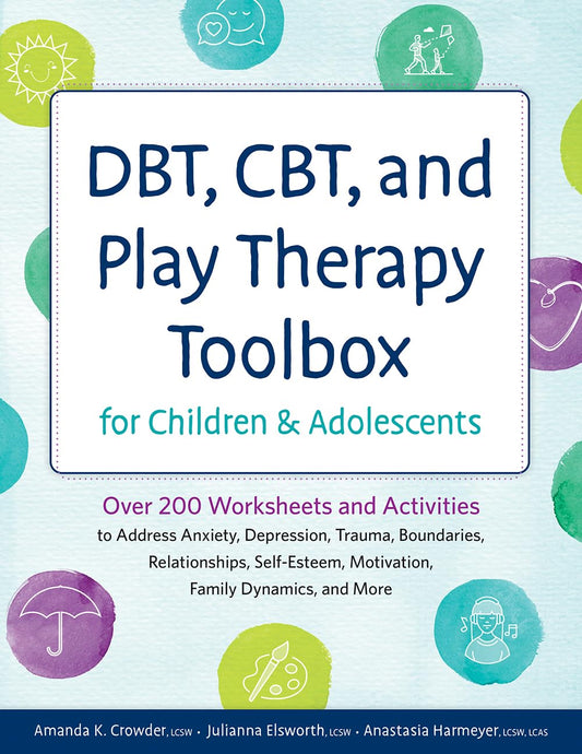 DBT, CBT, and Play Therapy Toolbox for Children and Adolescents: over 200 Worksheets and Activities to Address Anxiety, Depression, Trauma, ... Motivation, Family Dynamics, and More