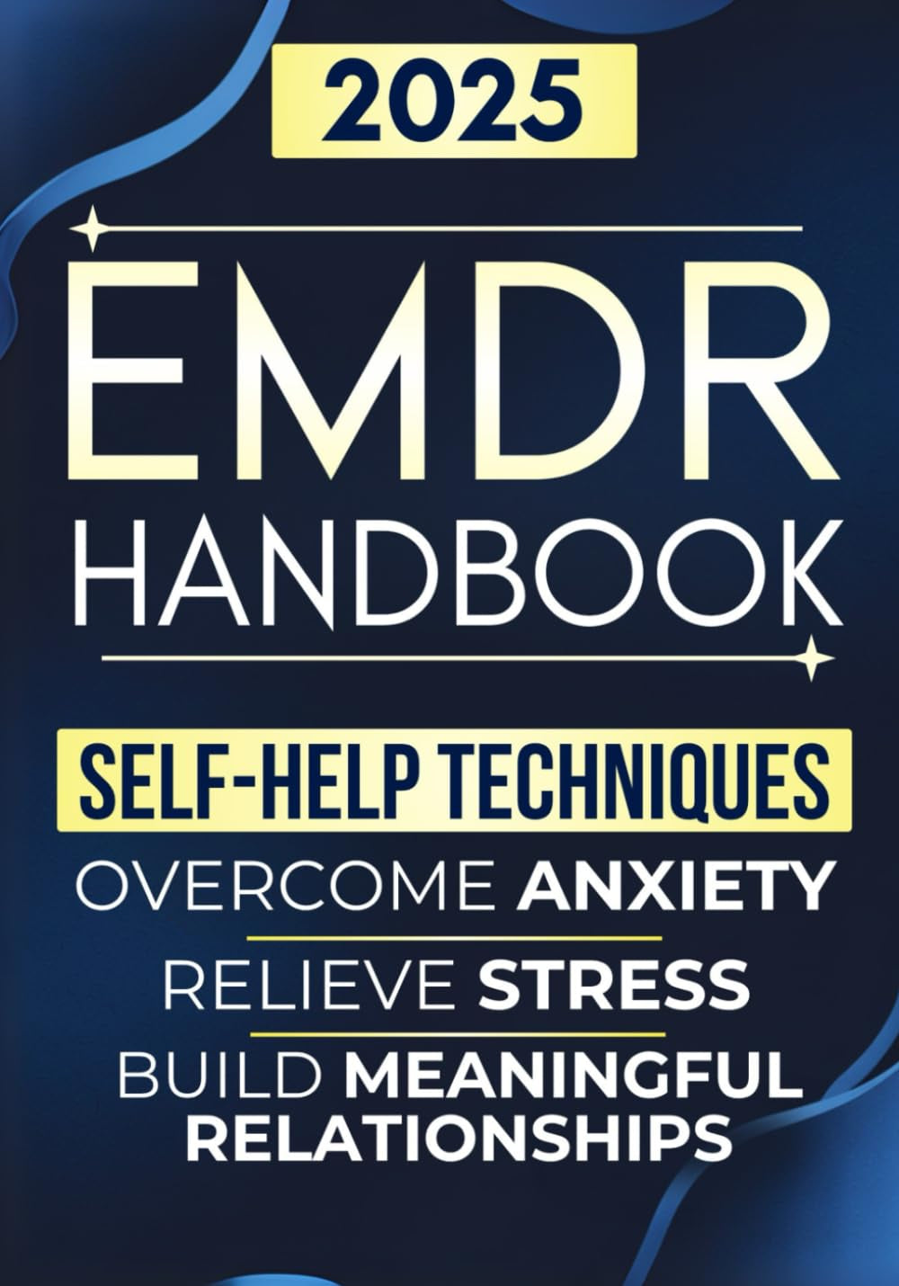 EMDR Handbook: Transform Your Life with Self-Help Techniques to Relieve Stress, Overcome Anxiety, Build Meaningful Relationships, and Achieve Emotional Freedom Every Day