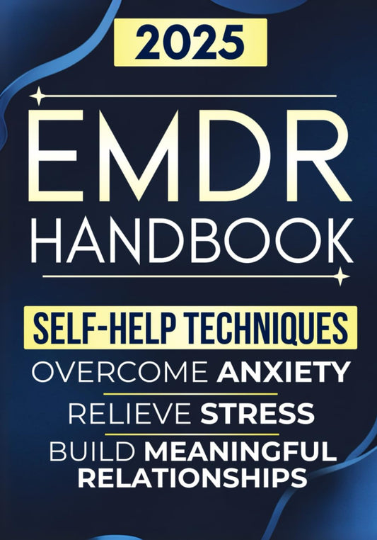 EMDR Handbook: Transform Your Life with Self-Help Techniques to Relieve Stress, Overcome Anxiety, Build Meaningful Relationships, and Achieve Emotional Freedom Every Day