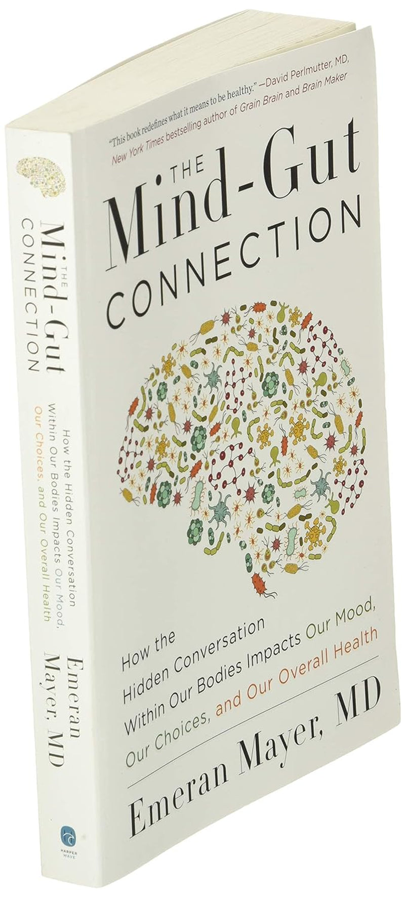 The Mind-Gut Connection: How the Hidden Conversation within Our Bodies Impacts Our Mood, Our Choices, and Our Overall Health