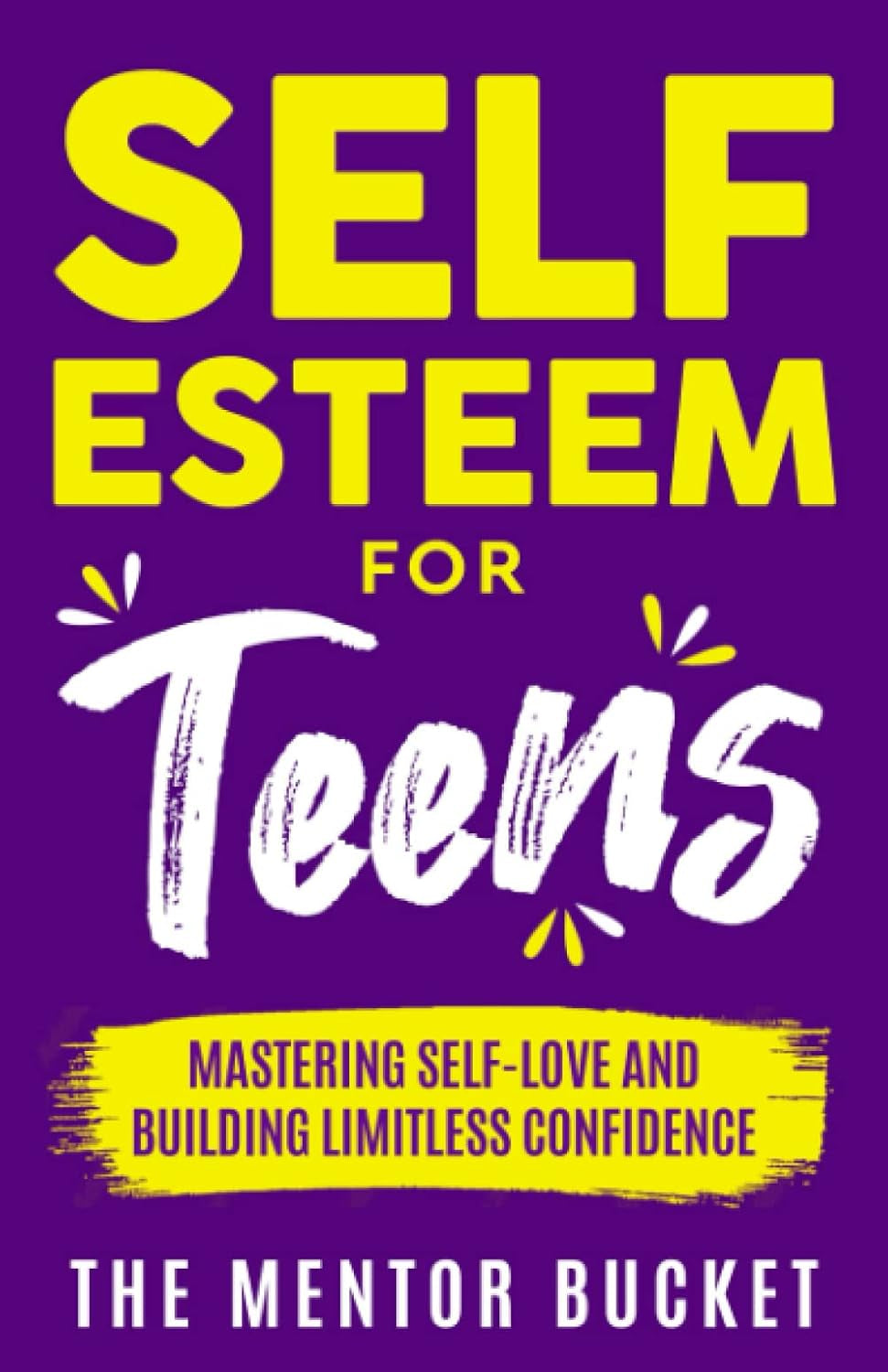 Self-Esteem for Teens: Mastering Self-Love and Building Limitless Confidence – a Proven Path to Transform Your Life and Achieve Your Dreams (Mental Health for Teenagers)