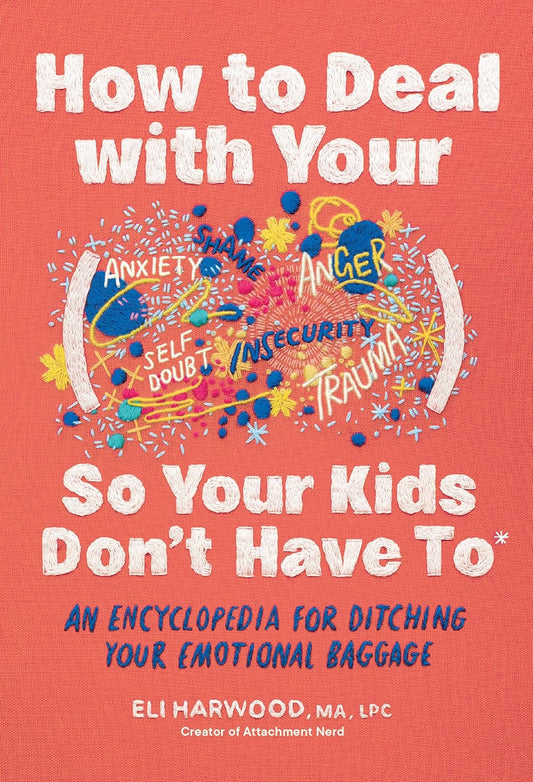 How to Deal with Your ____ so Your Kids Don'T Have To: an Encyclopedia for Ditching Your Emotional Baggage (Parenting Book Series)