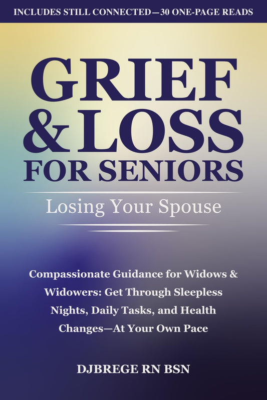 Grief & Loss for Seniors: Losing Your Spouse: Compassionate Guidance for Widows & Widowers: Get through Sleepless Nights, Daily Tasks, and Health Changes—At Your Own Pace
