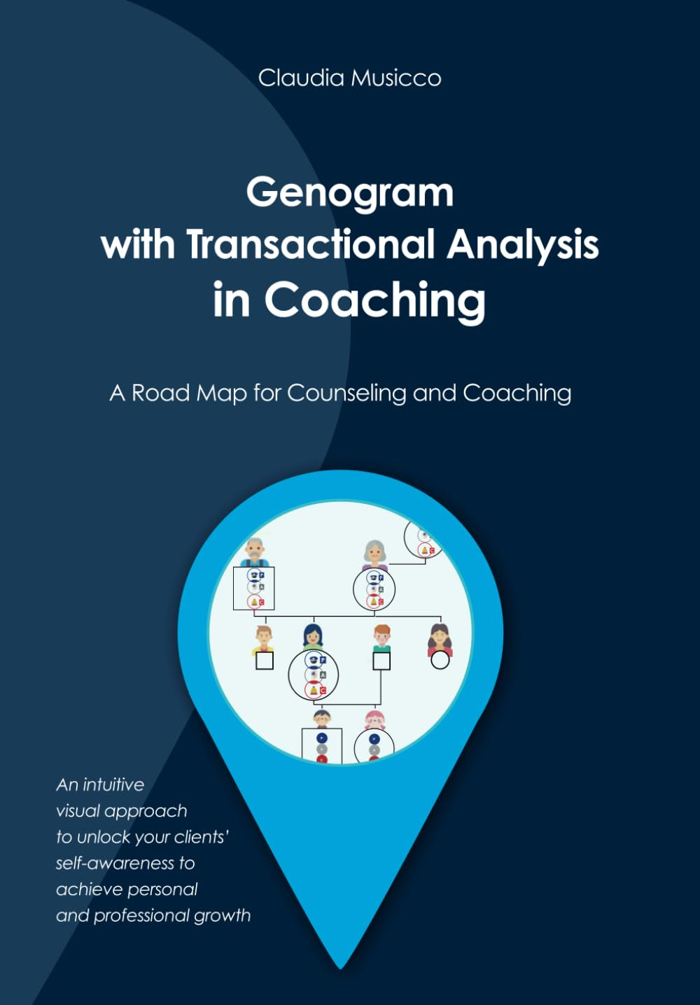 Genogram with Transactional Analysis in Coaching: a Road Map for Counseling & Coaching - an Intuitive Visual Approach to Unlock Your Clients' Self-Awareness to Achieve Personal & Professional Growth