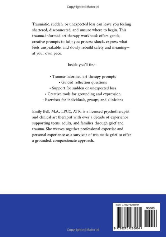 Art Therapy Workbook for Traumatic Grief & Unexpected Loss: Guided Art Therapy Prompts for Traumatic, Sudden, or Unexpected Loss • Trauma-Informed Workbook with Optional Facilitator Notes