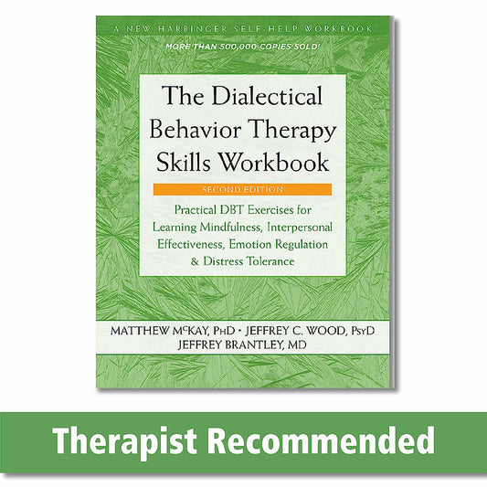 The Dialectical Behavior Therapy Skills Workbook: Practical DBT Exercises for Learning Mindfulness, Interpersonal Effectiveness, Emotion Regulation, and Distress Tolerance