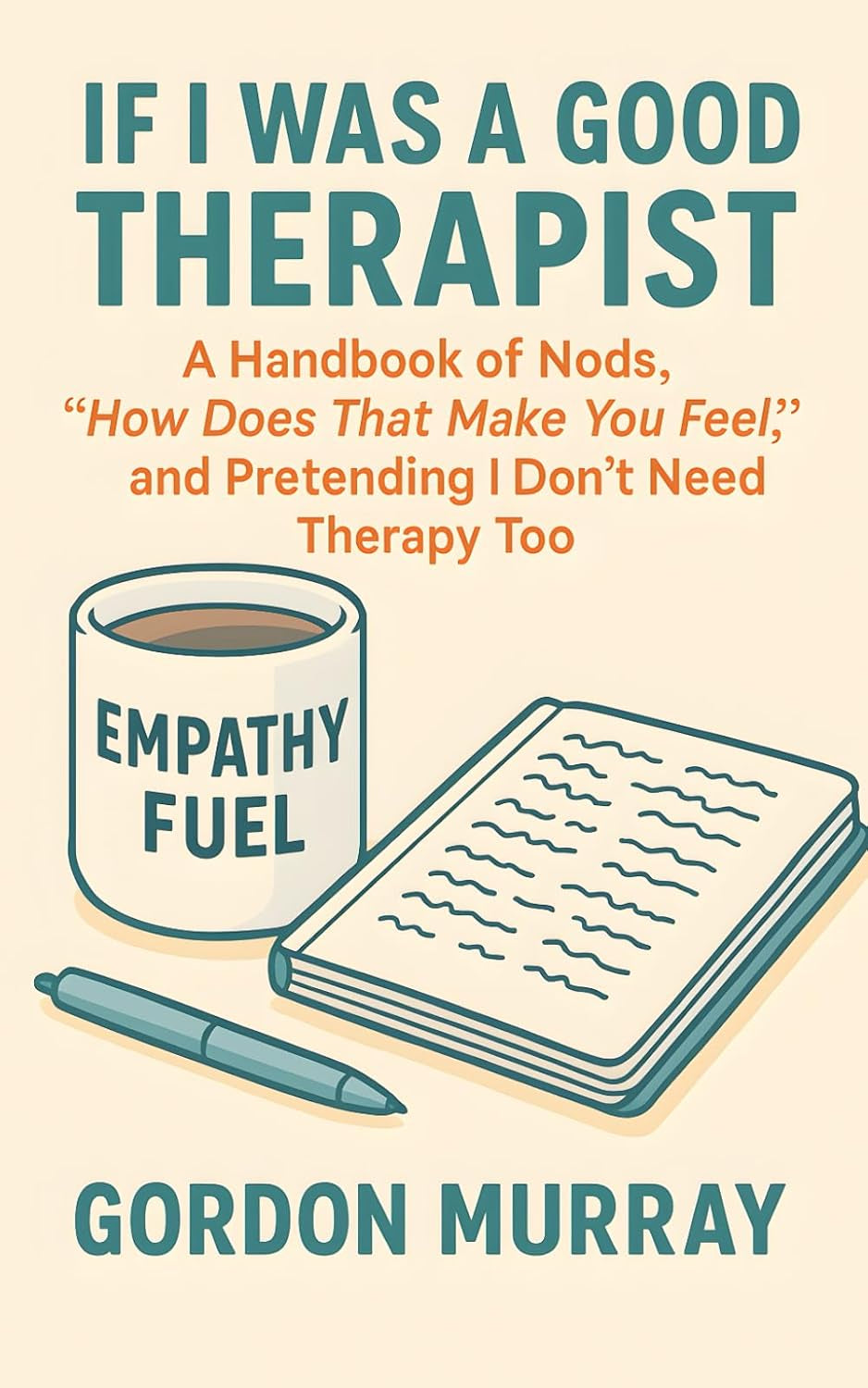 If I Was a Good Therapist: Sarcastic and Relatable Humor for Therapists and Mental Health Professionals — 80 Hilarious Tips and Real-Life Scenarios about Surviving the Therapy Room