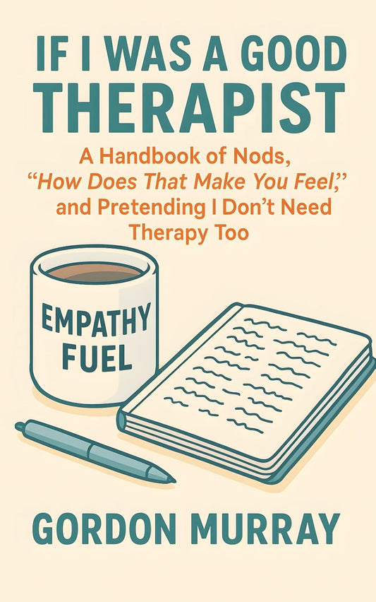 If I Was a Good Therapist: Sarcastic and Relatable Humor for Therapists and Mental Health Professionals — 80 Hilarious Tips and Real-Life Scenarios about Surviving the Therapy Room