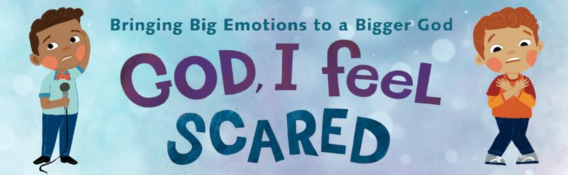 God, I Feel Scared: Bringing Big Emotions to a Bigger God