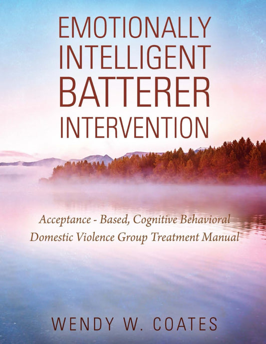 Emotionally Intelligent Batterer Intervention: Acceptance-Based, Cognitive Behavioral Domestic Violence Group Treatment Manual