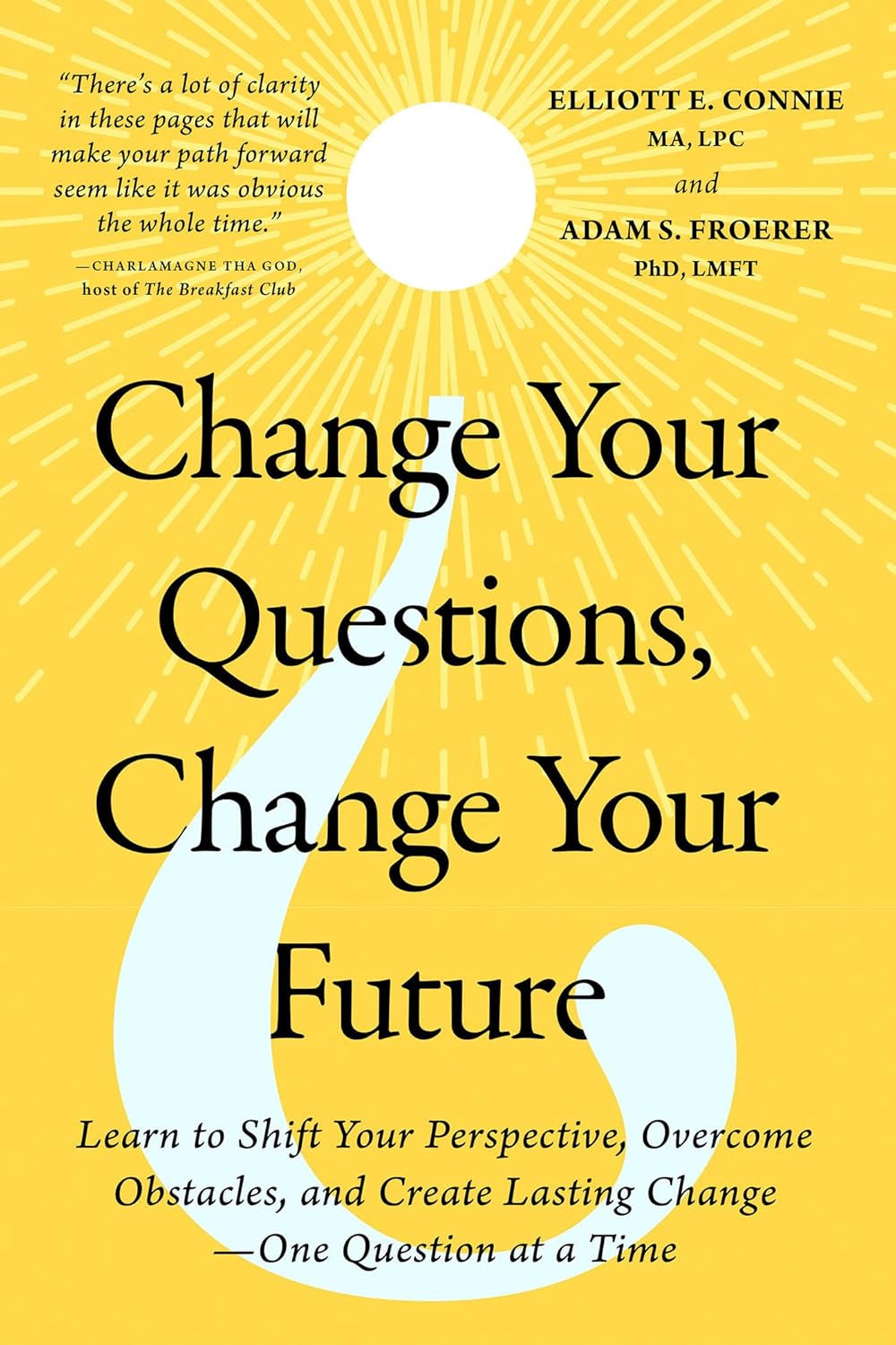 Change Your Questions, Change Your Future: Learn to Shift Your Perspective, Overcome Obstacles, and Create Lasting Change--One Question at a Time