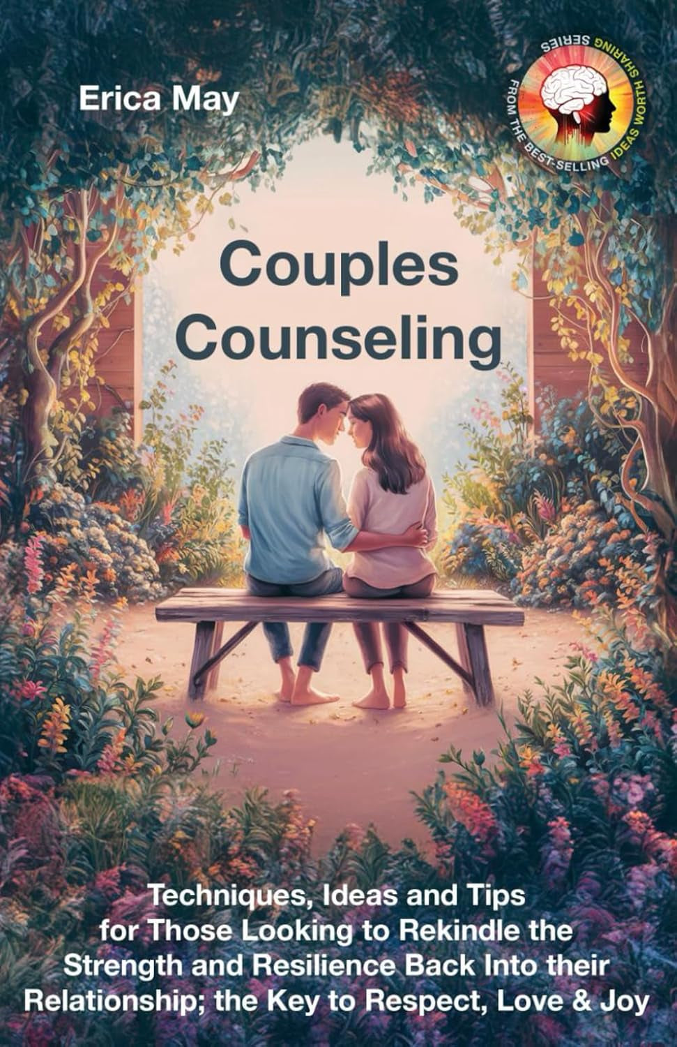 Couples Counseling: Techniques, Ideas and Tips for Those Looking to Rekindle the Strength and Resilience Back into Their Relationship; the Key to Respect, Love & Joy