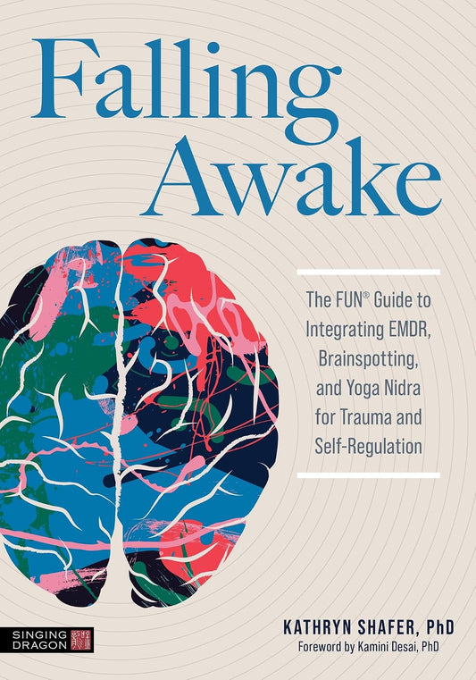 Falling Awake: the Fun(R) Guide to Integrating Emdr, Brainspotting and Yoga Nidra for Trauma and Self-Regulation