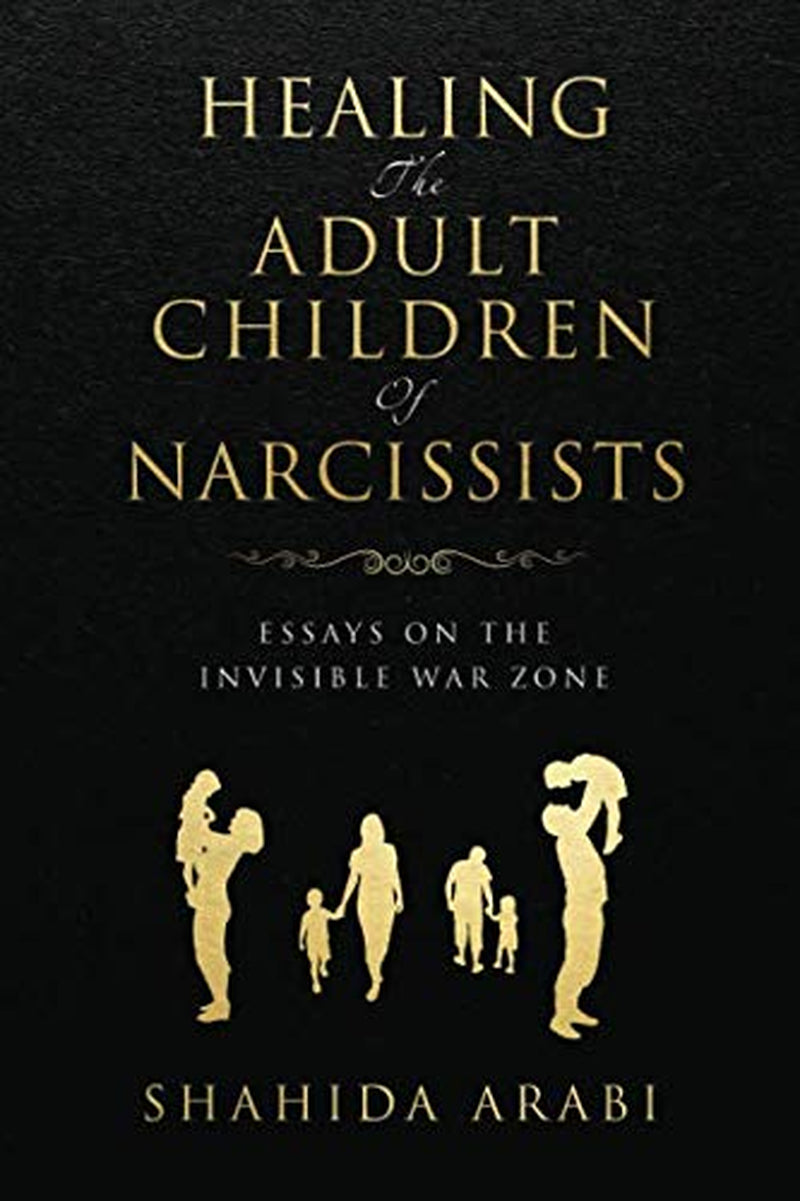 Healing the Adult Children of Narcissists: Essays on the Invisible War Zone and Exercises for Recovery