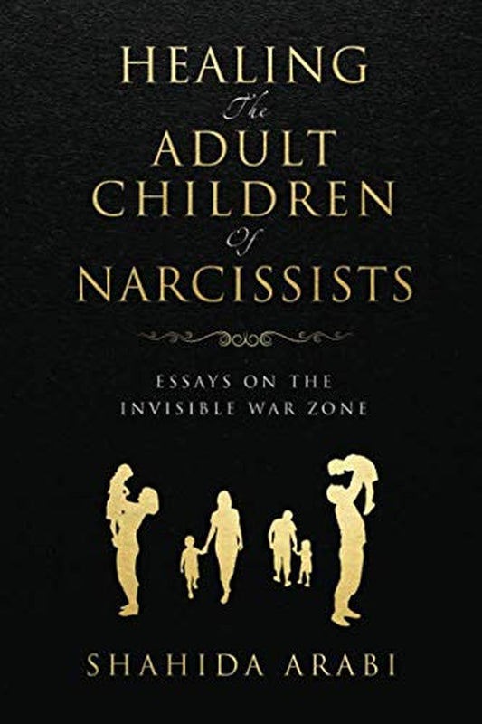 Healing the Adult Children of Narcissists: Essays on the Invisible War Zone and Exercises for Recovery