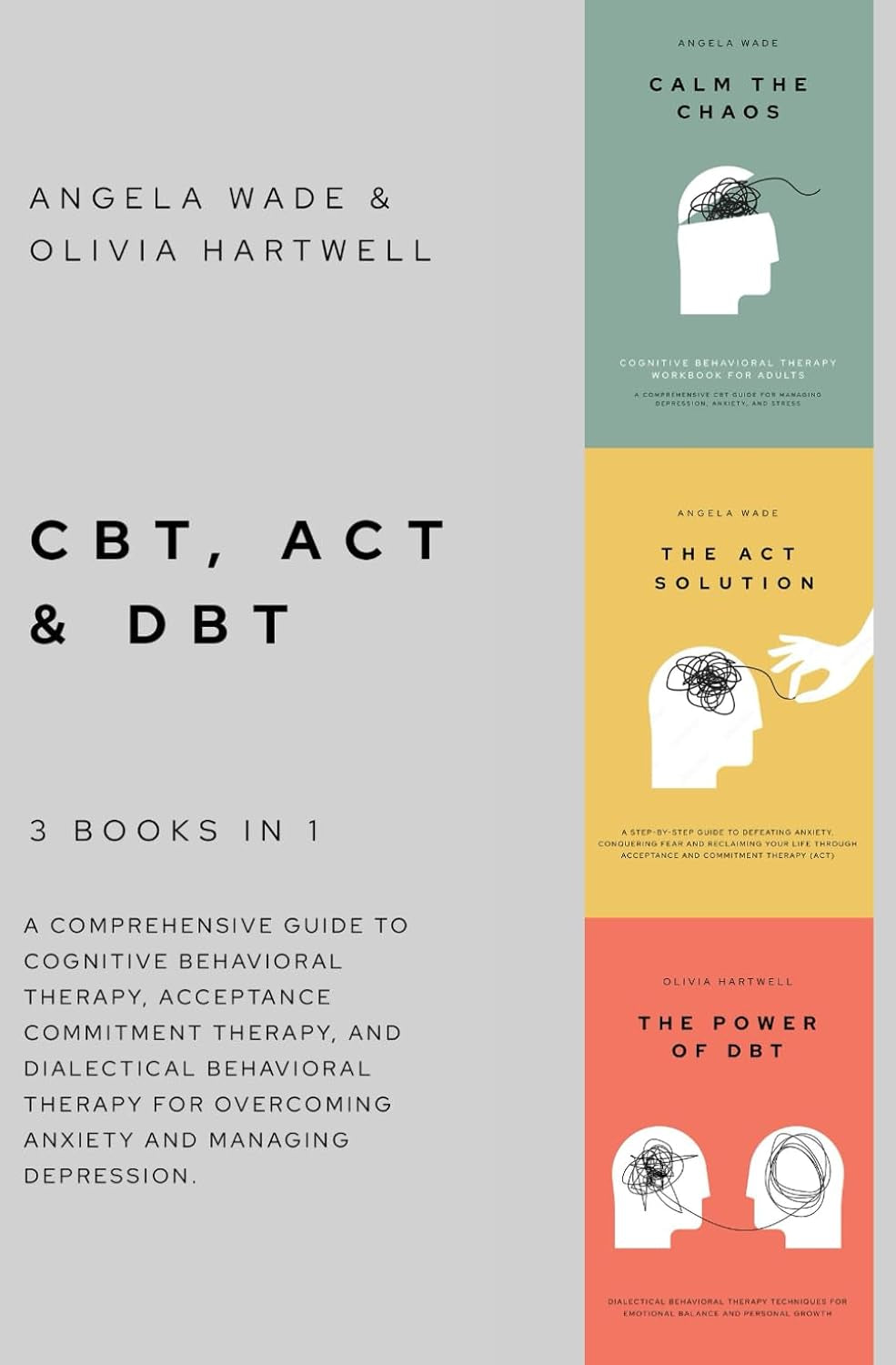 CBT, ACT & DBT – 3 Books in 1: a Comprehensive Guide to Cognitive Behavioral Therapy, Acceptance Commitment Therapy, and Dialectical Behavioral Therapy for Overcoming Anxiety and Managing Depression