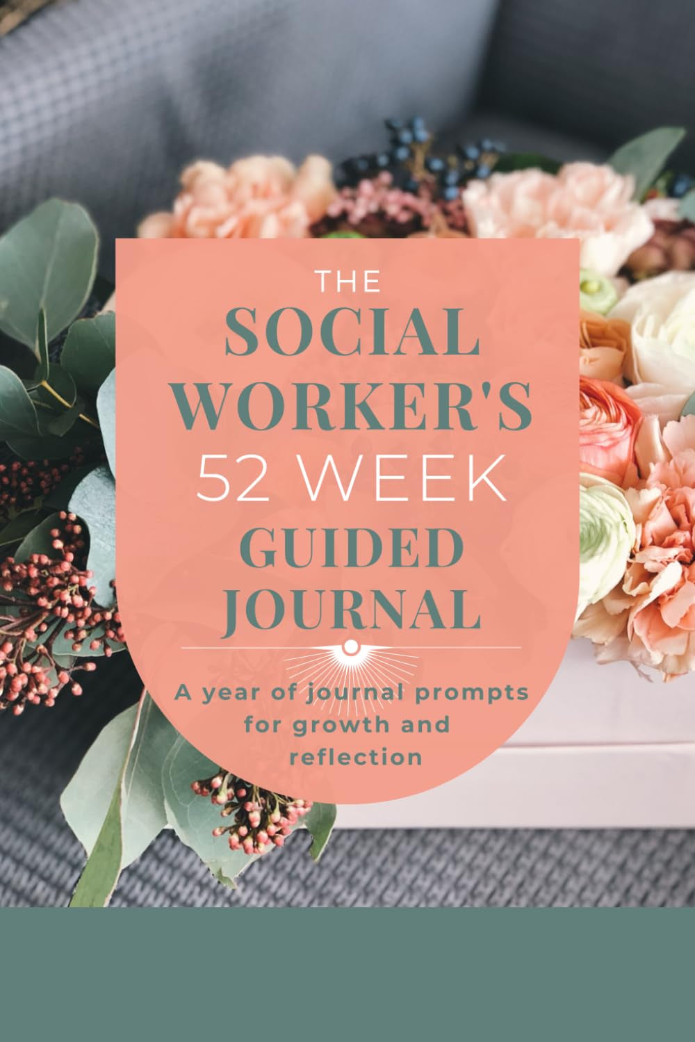 The Social Worker'S 52 Week Guided Journal: a Year of Journal Prompts for Growth and Reflection