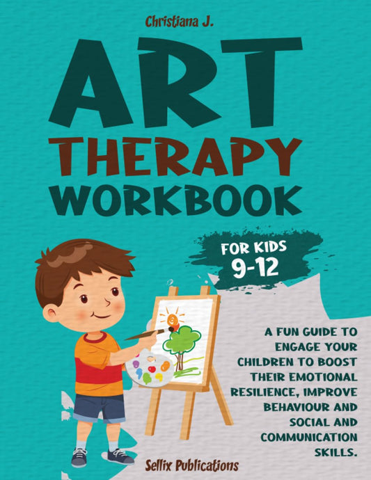 ART THERAPY WORKBOOK for KIDS 9-12: a Fun Guide to Engage Your Children to Boost Their Emotional Resilience, Improve Behaviour and Social and Communication Skills.